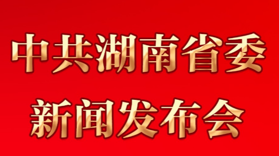 直播回顾丨湖南省庆祝建党100周年首场新闻发布会